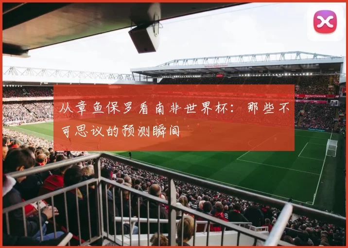 从章鱼保罗看南非世界杯:那些不可思议的预测瞬间