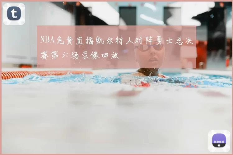 NBA免费直播凯尔特人对阵勇士总决赛第六场录像回放