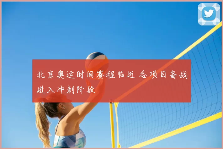 北京奥运时间赛程临近 各项目备战进入冲刺阶段
