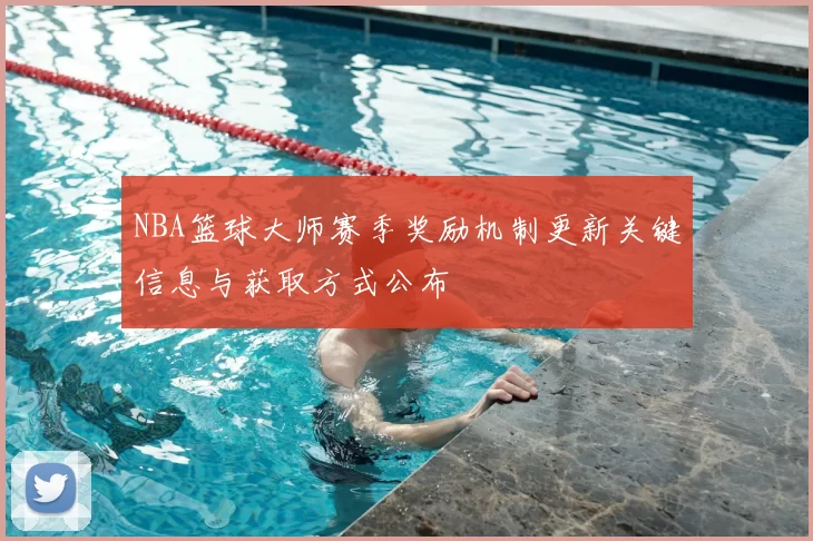 NBA篮球大师赛季奖励机制更新关键信息与获取方式公布