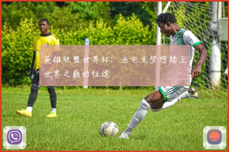 英雄联盟世界杯:当电竞梦想踏上世界之巅的征途