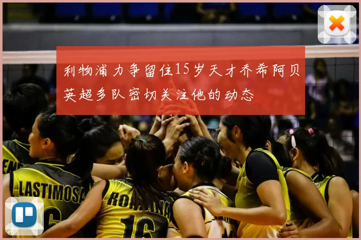 利物浦力争留住15岁天才乔希阿贝英超多队密切关注他的动态