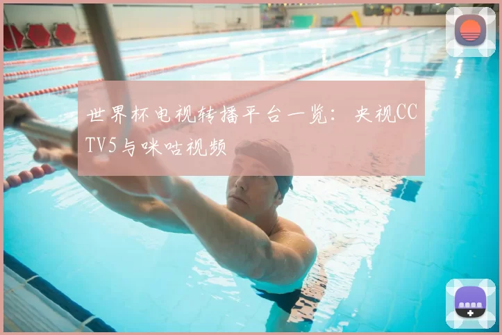 世界杯电视转播平台一览:央视CCTV5与咪咕视频
