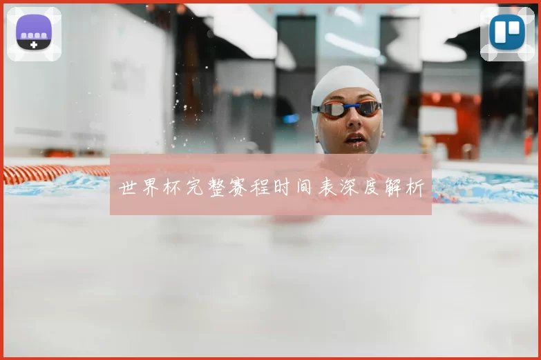 世界杯完整赛程时间表深度解析