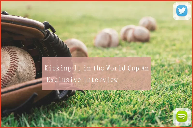 Kicking It in the World Cup An Exclusive Interview