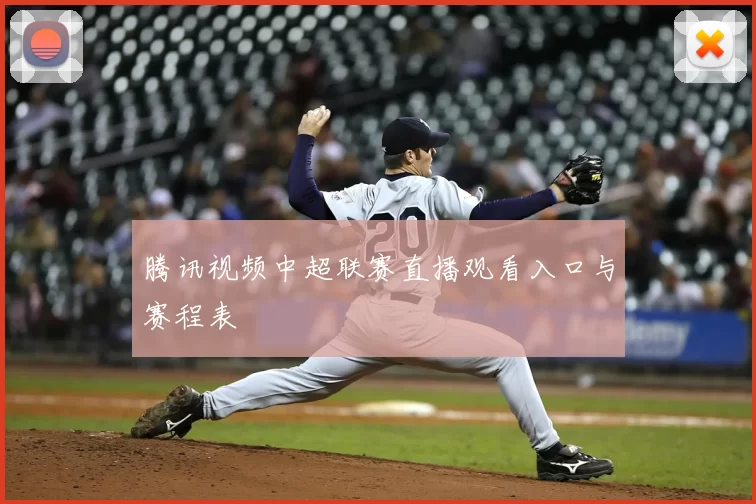 腾讯视频中超联赛直播观看入口与赛程表