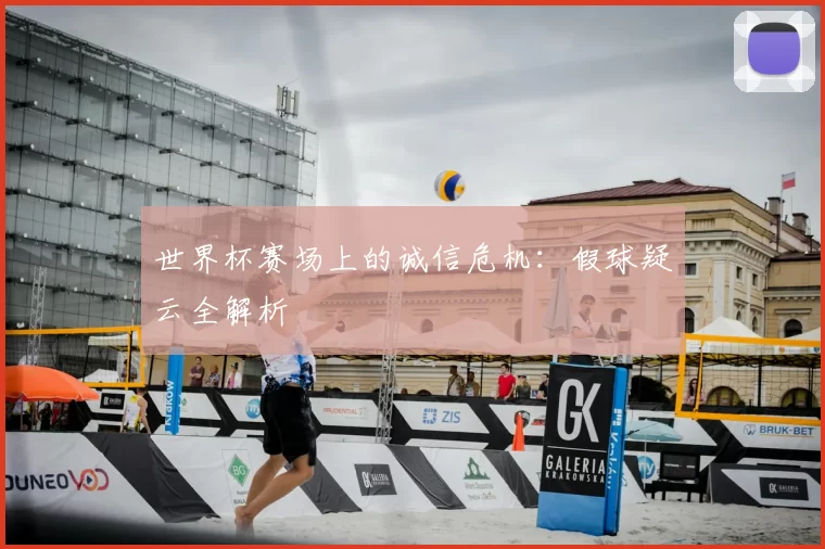 世界杯赛场上的诚信危机:假球疑云全解析