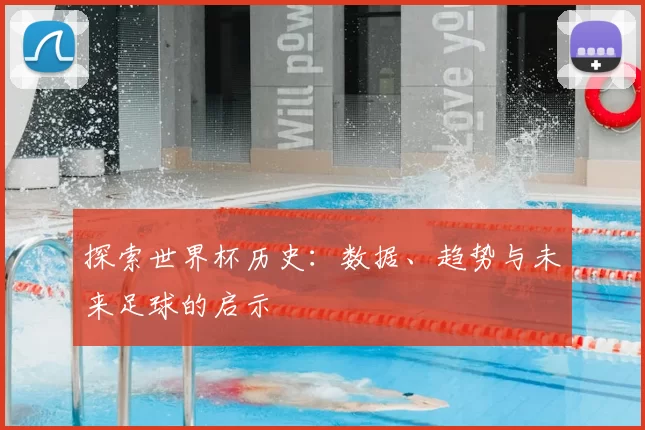 探索世界杯历史:数据、趋势与未来足球的启示