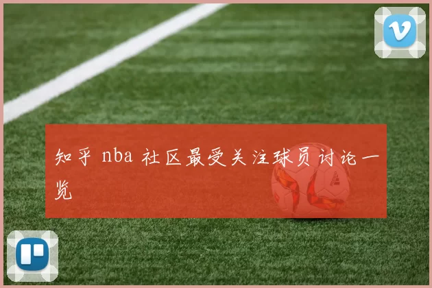 知乎 nba 社区最受关注球员讨论一览