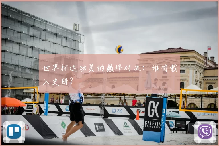 世界杯运动员的巅峰对决:谁将载入史册?