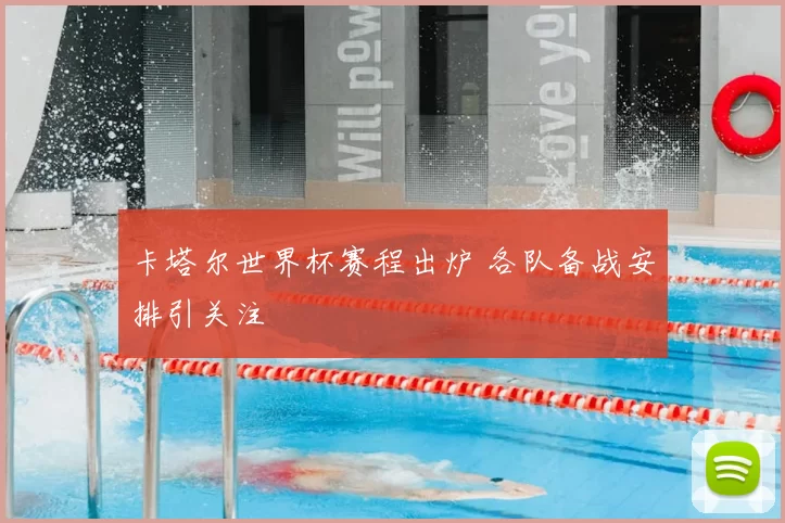 卡塔尔世界杯赛程出炉 各队备战安排引关注